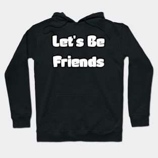 Let's Be Friends and Forge Lasting Connections Hoodie